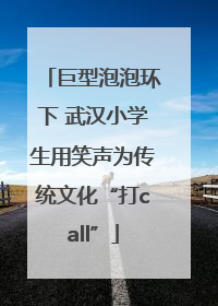 巨型泡泡环下 武汉小学生用笑声为传统文化“打call”
